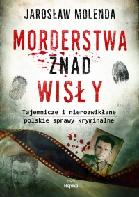 Zapowiedź: Morderstwa znad Wisły. Tajemnicze i nierozwikłane polskie sprawy kryminalne